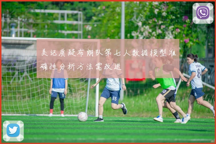 美记质疑布朗队第七人数据模型准确性分析方法需改进