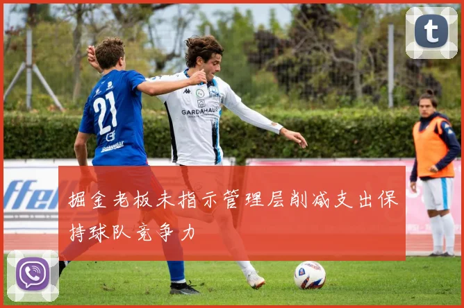 掘金老板未指示管理层削减支出保持球队竞争力